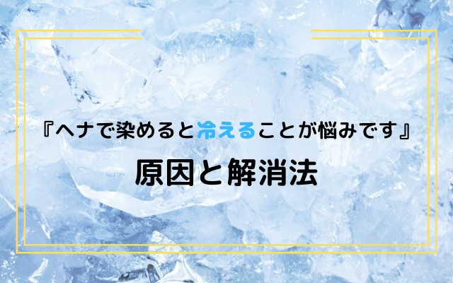 ヘナで染めた際に冷えることが悩みです 原因と解消法を解説します ヘットスパやヘナで頭皮 抜け毛 薄毛のお悩み改善するさいたま市南浦和のサロン